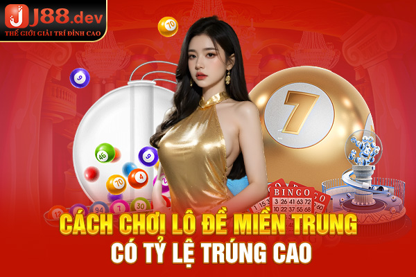 Cách chơi lô đề miền Trung có tỷ lệ trúng cao